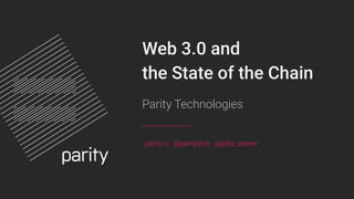 Web 3.0 and
the State of the Chain
Parity Technologies
parity.io · @paritytech · @jutta_steiner
 