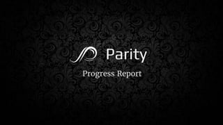 Progress Report
Parity
 
