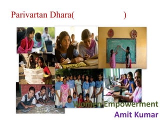 Parivartan Dhara(

)

Women Empowerment
Amit Kumar

 