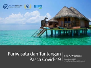 Pariwisata dan Tantangan
Pasca Covid-19
Seta A. Wicaksana
Founder and CEO
www.humanikaconsulting.com
 