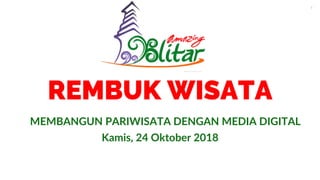 REMBUK WISATA
Kamis, 24 Oktober 2018
MEMBANGUN PARIWISATA DENGAN MEDIA DIGITAL
 