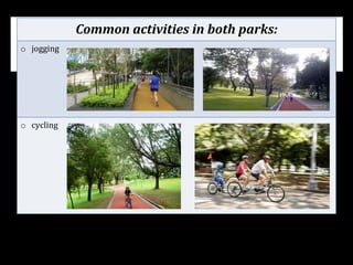 Common	
  activities	
  in	
  both	
  parks:	
  
o  jogging	
  
o  cycling	
  
	
  
	
  
 