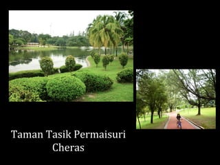  
Taman	
  Tasik	
  Permaisuri	
  
Cheras	
  
 