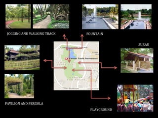 JOGGING	
  AND	
  WALKING	
  TRACK	
  
PAVILION	
  AND	
  PERGOLA	
  
FOUNTAIN	
  
SURAU	
  
PLAYGROUND	
  
 