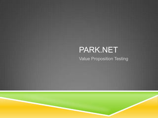 PARK.NET
Value Proposition Testing
 