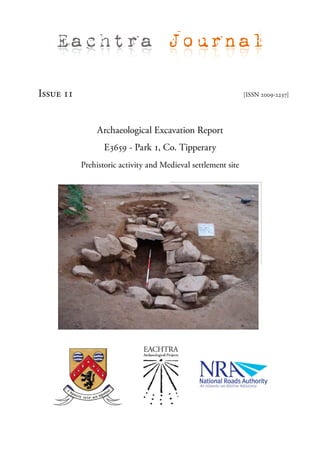 Eachtra Journal

Issue 11                                                       [ISSN 2009-2237]




               Archaeological Excavation Report
                  E3659 - Park 1, Co. Tipperary
           Prehistoric activity and Medieval settlement site
 