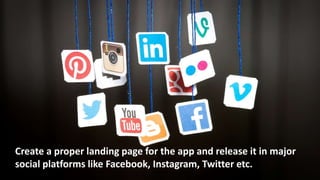 Create a proper landing page for the app and release it in major social
platforms like Facebook, Instagram, Twitter etc.
Create a proper landing page for the app and release it in major
social platforms like Facebook, Instagram, Twitter etc.
 