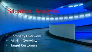 2.) Situation Analysis
• Company Overview
• Market Overview
• Target Customers
• Company Overview
• Market Overview
• Target Customers
Situation Analysis
 