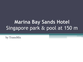Marina Bay Sands HotelSingapore park &pool at150 m by TransMix 