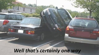 Well that’s certainly one way
 