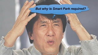 But why is Smart Park required?
 