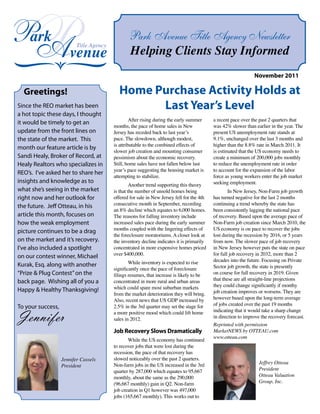 Park Avenue Title Agency Newsletter
                                             Helping Clients Stay Informed
                                                                                                            November 2011

  Greetings!                            Home Purchase Activity Holds at
Since the REO market has been                 Last Year’s Level
a hot topic these days, I thought
                                               After rising during the early summer     a recent pace over the past 2 quarters that
it would be timely to get an
                                      months, the pace of home sales in New             was 42% slower than earlier in the year. The
update from the front lines on        Jersey has receded back to last year’s            present US unemployment rate stands at
the state of the market. This         pace. The slowdown, although modest,              9.1%, unchanged over the last 3 months and
                                      is attributable to the combined effects of        higher than the 8.8% rate in March 2011. It
month our feature article is by
                                      slower job creation and mounting consumer         is estimated that the US economy needs to
Sandi Healy, Broker of Record, at     pessimism about the economic recovery.            create a minimum of 200,000 jobs monthly
Healy Realtors who specializes in     Still, home sales have not fallen below last      to reduce the unemployment rate in order
                                      year’s pace suggesting the housing market is      to account for the expansion of the labor
REO’s. I’ve asked her to share her
                                      attempting to stabilize.                          force as young workers enter the job market
insights and knowledge as to                                                            seeking employment.
                                               Another trend supporting this theory
what she’s seeing in the market       is that the number of unsold homes being                  In New Jersey, Non-Farm job growth
right now and her outlook for         offered for sale in New Jersey fell for the 4th   has turned negative for the last 2 months
the future. Jeff Otteau, in his       consecutive month in September, recording         continuing a trend whereby the state has
                                      an 8% decline which equates to 6,000 homes.       been consistently lagging the national pace
article this month, focuses on        The reasons for falling inventory include         of recovery. Based upon the average pace of
how the weak employment               increased sales pace during the early summer      Non-Farm job creation since March 2010, the
picture continues to be a drag        months coupled with the lingering effects of      US economy is on pace to recover the jobs
                                      the foreclosure moratoriums. A closer look at     lost during the recession by 2016, or 5 years
on the market and it’s recovery.      the inventory decline indicates it is primarily   from now. The slower pace of job recovery
I’ve also included a spotlight        concentrated in more expensive homes priced       in New Jersey however puts the state on pace
on our contest winner, Michael        over $400,000.                                    for full job recovery in 2032, more than 2
                                              While inventory is expected to rise       decades into the future. Focusing on Private
Kurak, Esq. along with another                                                          Sector job growth, the state is presently
                                      significantly once the pace of foreclosure
“Prize & Plug Contest” on the         filings resumes, that increase is likely to be    on course for full recovery in 2019. Given
back page. Wishing all of you a       concentrated in more rural and urban areas        that these are all straight-line projections
                                      which could spare most suburban markets           they could change significantly if monthy
Happy & Healthy Thanksgiving!                                                           job creation improves or worsens. They are
                                      from the market deterioration they will bring.
                                      Also, recent news that US GDP increased by        however based upon the long-term average
                                      2.5% in the 3rd quarter may set the stage for     of jobs created over the past 19 months
To your success,
                                                                                        indicating that it would take a sharp change
Jennifer                              a more positive mood which could lift home
                                      sales in 2012.                                    in direction to improve the recovery forecast.
                                                                                        Reprinted with permission
                                      Job Recovery Slows Dramatically                   MarketNEWS by OTTEAU.com
                                                                                        www.otteau.com
                                             While the US economy has continued
                                      to recover jobs that were lost during the
                                      recession, the pace of that recovery has
                   Jennifer Cassels   slowed noticeably over the past 2 quarters.
                                      Non-farm jobs in the US increased in the 3rd                            Jeffrey Otteau
                   President
                                      quarter by 287,000 which equates to 95,667                              President
                                      monthly, about the same as the 290,000                                  Otteau Valuation
                                      (96,667 monthly) gain in Q2. Non-farm                                   Group, Inc.
                                      job creation in Q1 however was 497,000
                                      jobs (165,667 monthly). This works out to
 