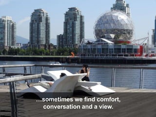 Sometimes comfort is the
most important factor…
 