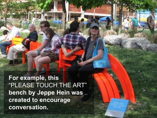The ‘park bench effect’ signals a new era
of respect for the power of public spaces to
nurture human relationships.
 