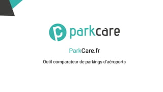 ParkCare.fr
Outil comparateur de parkings d’aéroports
 