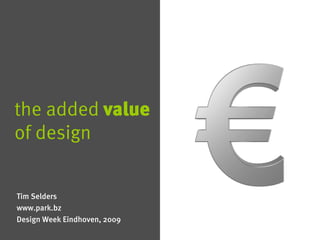 the added value
of design


Tim Selders
www.park.bz
Design Week Eindhoven, 2009
 