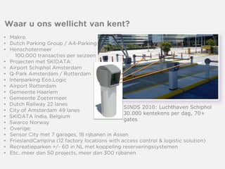 •
•
•
•
•
•
•
•
•
•
•
•
•
•
•
•
•
•
•
SINDS 2010: Luchthaven Schiphol
30.000 kentekens per dag, 70+
gates
 
