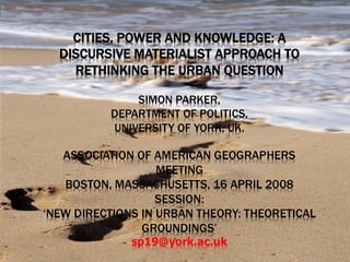 Cities, Power and Knowledge: A Discursive Materialist Approach to Rethinking the Urban Question.