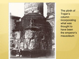 The plinth of
Trajan’s
column
incorporating
what was
thought to
have been
the emperor’s
mausoleum
 