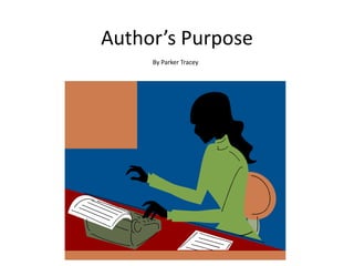 Author’s Purpose
     By Parker Tracey
 