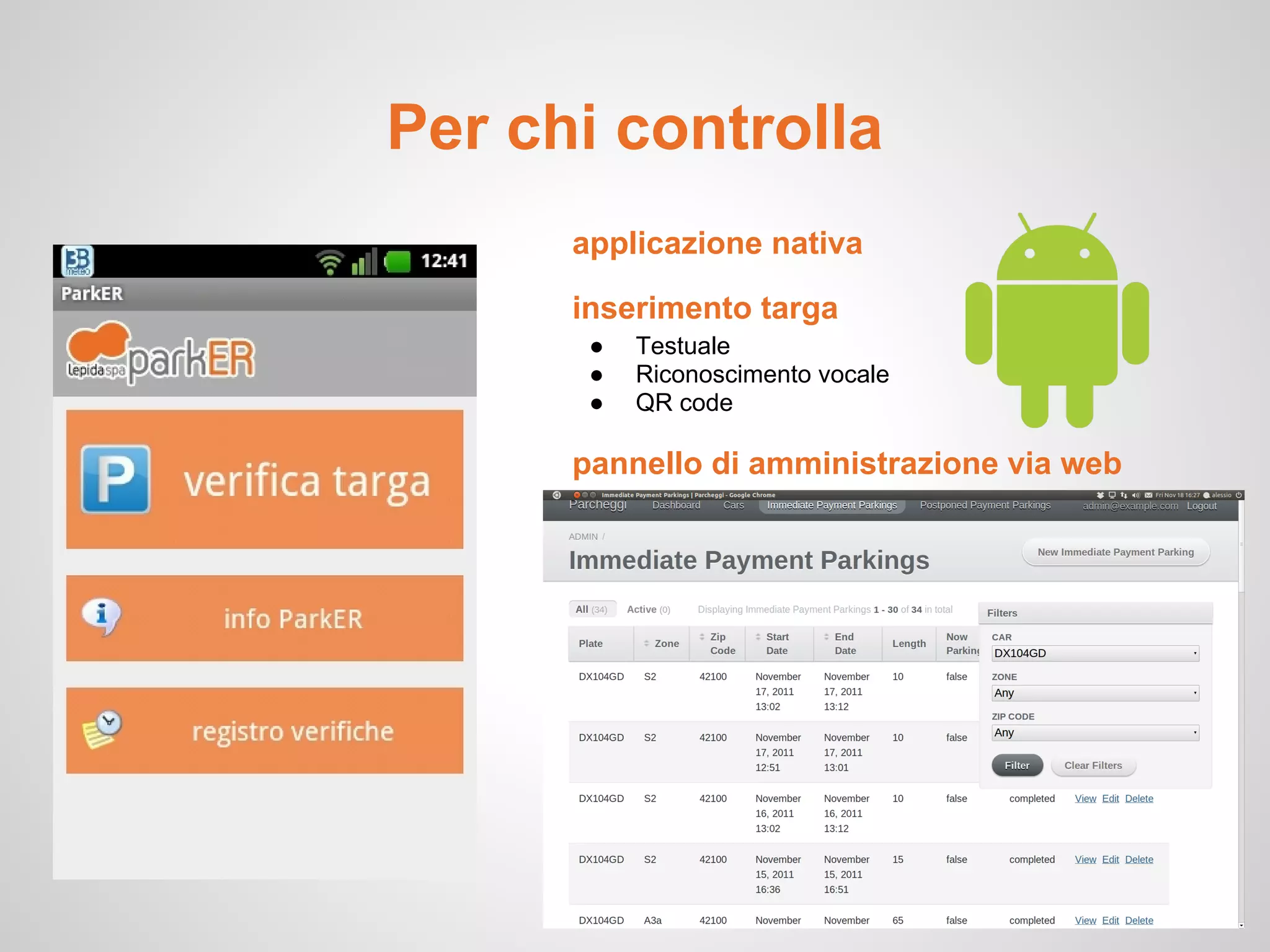 Per chi controlla
      applicazione nativa

      inserimento targa
       ●   Testuale
       ●   Riconoscimento vocale
       ●   QR code

      pannello di amministrazione via web
 