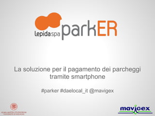 La soluzione per il pagamento dei parcheggi
            tramite smartphone

         #parker #daelocal_it @mavigex
 