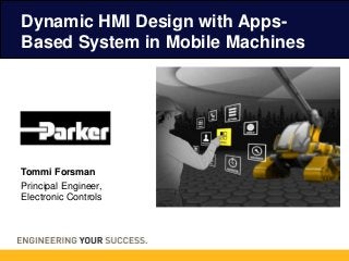 Tommi Forsman
Principal Engineer,
Electronic Controls
Dynamic HMI Design with Apps-
Based System in Mobile Machines
 