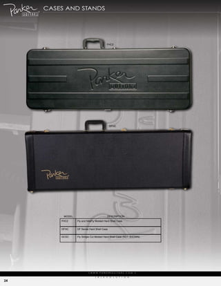 cases aNd staNds




                                                 FHC2




                                                     DFHC




          MODEL                                  DESCRIPTION
         FHC2     Fly and NiteFly Molded Hard Shell Case


         DFHC     DF Series Hard Shell Case


         GCSC     Fly Sinlgle Cut Molded Hard Shell Case (NOT SHOWN)




                           | w w w. pa r k e r g u i ta r s . c o m              |

                                 (   r   )   e   V   o   L   u   t   i   o   N

24
 