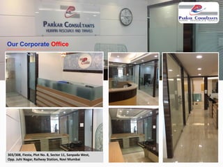 Our Corporate Office
303/308, Fiesta, Plot No. 8, Sector 11, Sanpada West,
Opp. Juhi Nagar, Railway Station, Navi Mumbai
 