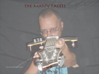 THE MANY FACETS




Photo Owned by Garrin Parker
                                      Of
 