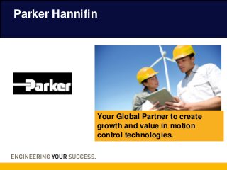 Parker Hannifin
Your Global Partner to create
growth and value in motion
control technologies.
 