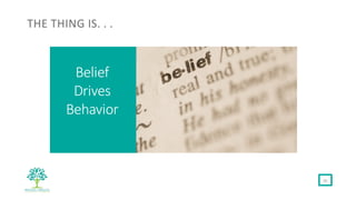 THE THING IS. . .
45
Belief
Drives
Behavior
 