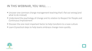 IN THIS WEBINAR, YOU WILL . . .
§ Uncover one common change management teaching that’s flat out wrong (and
what to do inst...