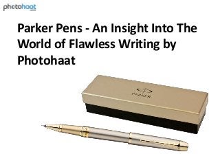 Parker Pens - An Insight Into The
World of Flawless Writing by
Photohaat
 