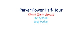Parker Power Half-Hour
Short Term Recall
8/15/2018
Joey Parker
 