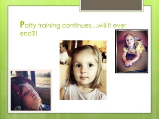 Potty training continues…will it ever
end?!
 