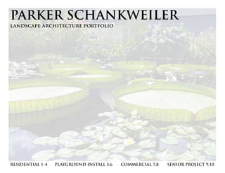 PARKER SCHANKWEILER
landscape architecture portfolio
RESIDENTIAL 1-4	 PLAYGROUND INSTALL 5,6	 COMMERCIAL 7,8	 SENIOR PROJECT 9,10
 
