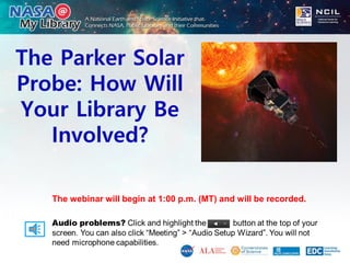 The Parker Solar
Probe: How Will
Your Library Be
Involved?
The webinar will begin at 1:00 p.m. (MT) and will be recorded.
 
