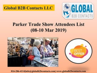 Global B2B Contacts LLC
816-286-4114|info@globalb2bcontacts.com| www.globalb2bcontacts.com
Parker Trade Show Attendees List
(08-10 Mar 2019)
 