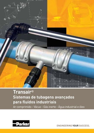 Transair®
Sistemas de tubagens avançados
para fluidos industriais
Ar comprimido - Vácuo - Gás inerte - Água industrial e óleo
 