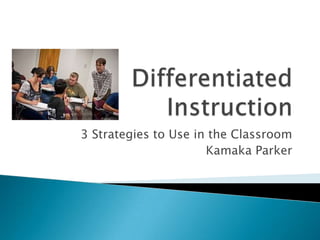 Differentiated Instruction 3 Strategies to Use in the Classroom Kamaka Parker 