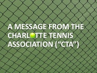 A MESSAGE FROM THE
CHARLOTTE TENNIS
ASSOCIATION (“CTA”)

 