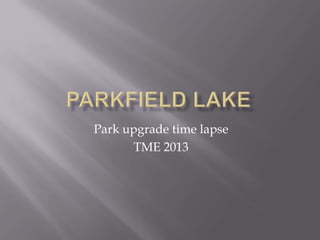 Park upgrade time lapse
TME 2013
 