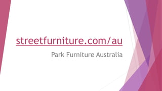 streetfurniture.com/au
Park Furniture Australia
 