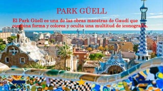 ¿CUANDO SE
CONSTRUYÓ?
El Park
Güell se
construyó
entre 1900
y 1914.
 
