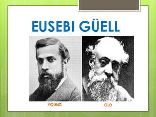 EUSEBI GÜELL
YOUNG OLD
 