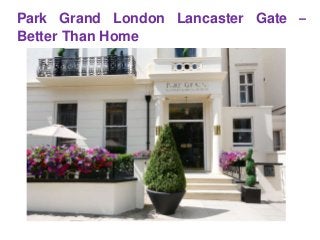 Park Grand London Lancaster Gate –
Better Than Home
 