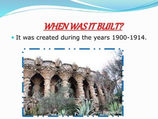 WHENWASIT BUILT?
 It was created during the years 1900-1914.
 