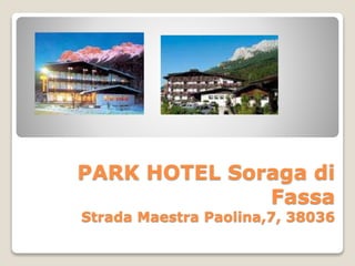 PARK HOTEL Soraga di
Fassa
Strada Maestra Paolina,7, 38036
 