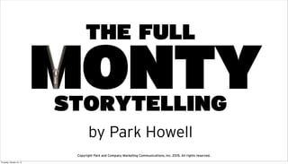 THE FULL
MONTYSTORYTELLING
by Park Howell
Copyright Park and Company Marketing Communications, Inc. 2015. All rights reserved.
Thursday, October 15, 15
 